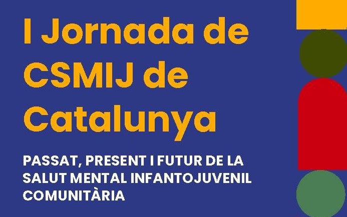 I Jornada de CSMIJ de Catalunya: Passat, present i futur de la salut mental infanto juvenil comunitària